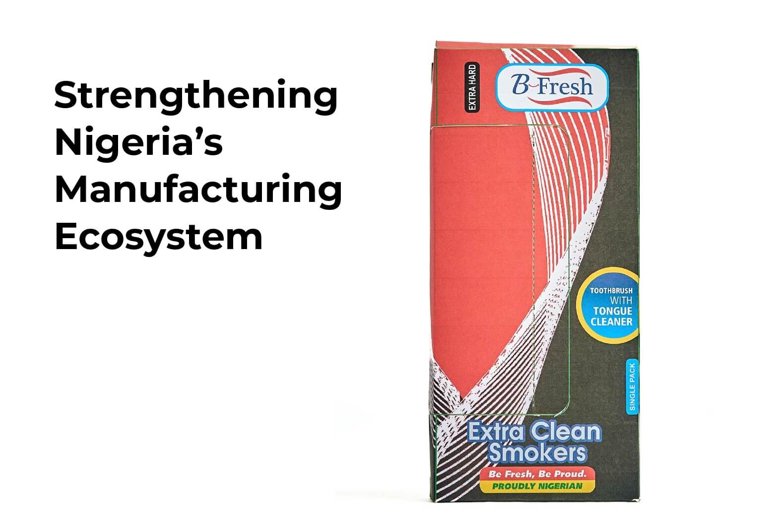 local manufacturing Nigeria toothbrush industry economic growth supply chain stability